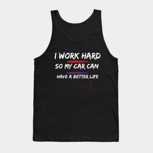 I Work Hard so my Car can have a Better Life Tank Top